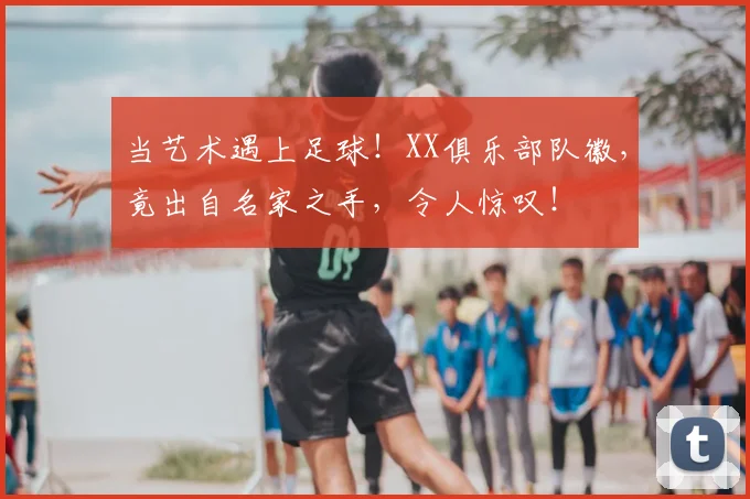 当艺术遇上足球！XX俱乐部队徽，竟出自名家之手，令人惊叹！