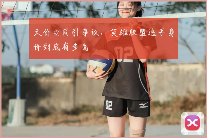 天价合同引争议，英雄联盟选手身价到底有多高